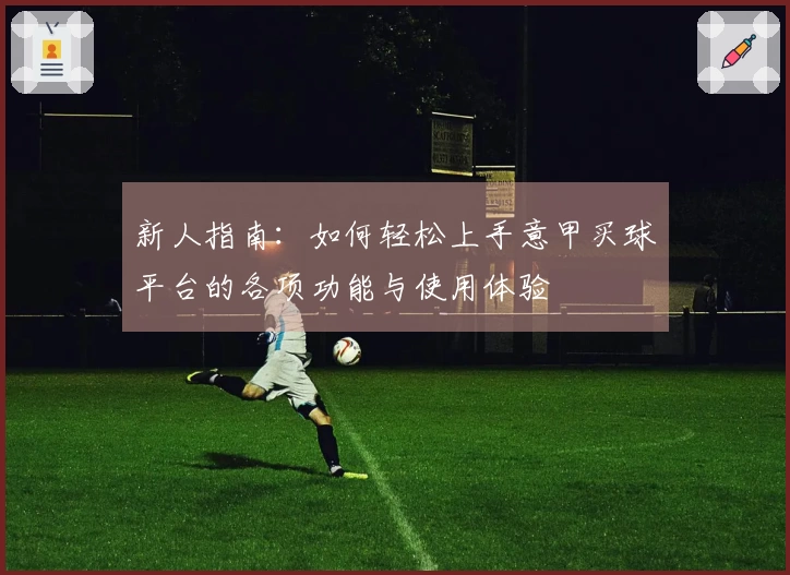 新人指南：如何轻松上手意甲买球平台的各项功能与使用体验