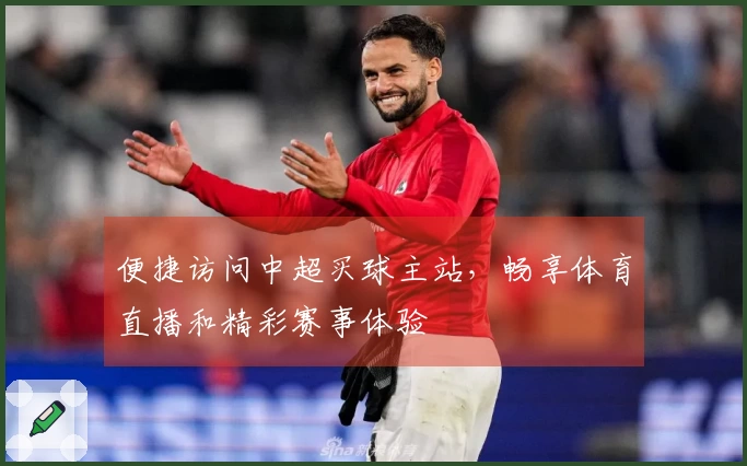 便捷访问中超买球主站，畅享体育直播和精彩赛事体验