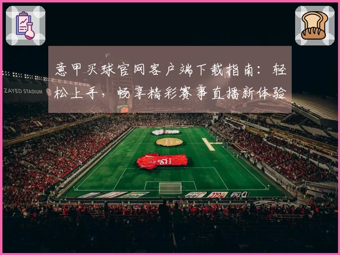 意甲买球官网客户端下载指南：轻松上手，畅享精彩赛事直播新体验